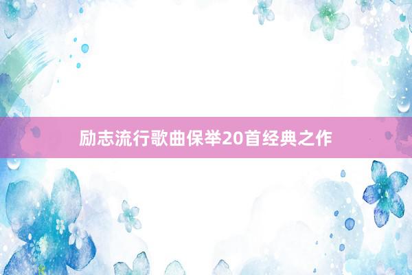 励志流行歌曲保举20首经典之作