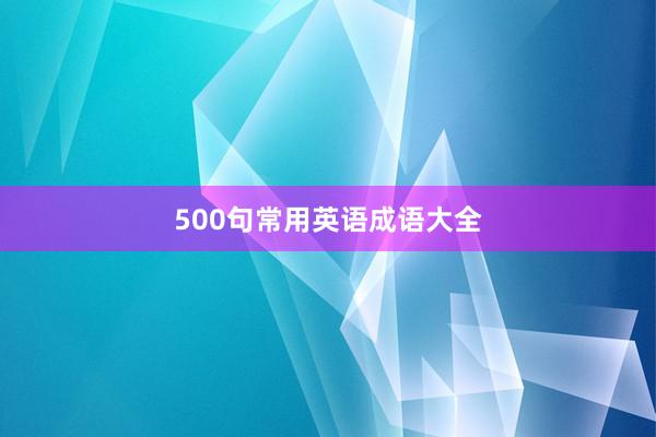 500句常用英语成语大全